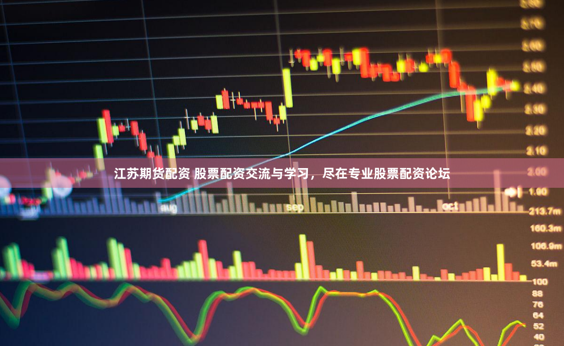 江苏期货配资 股票配资交流与学习，尽在专业股票配资论坛