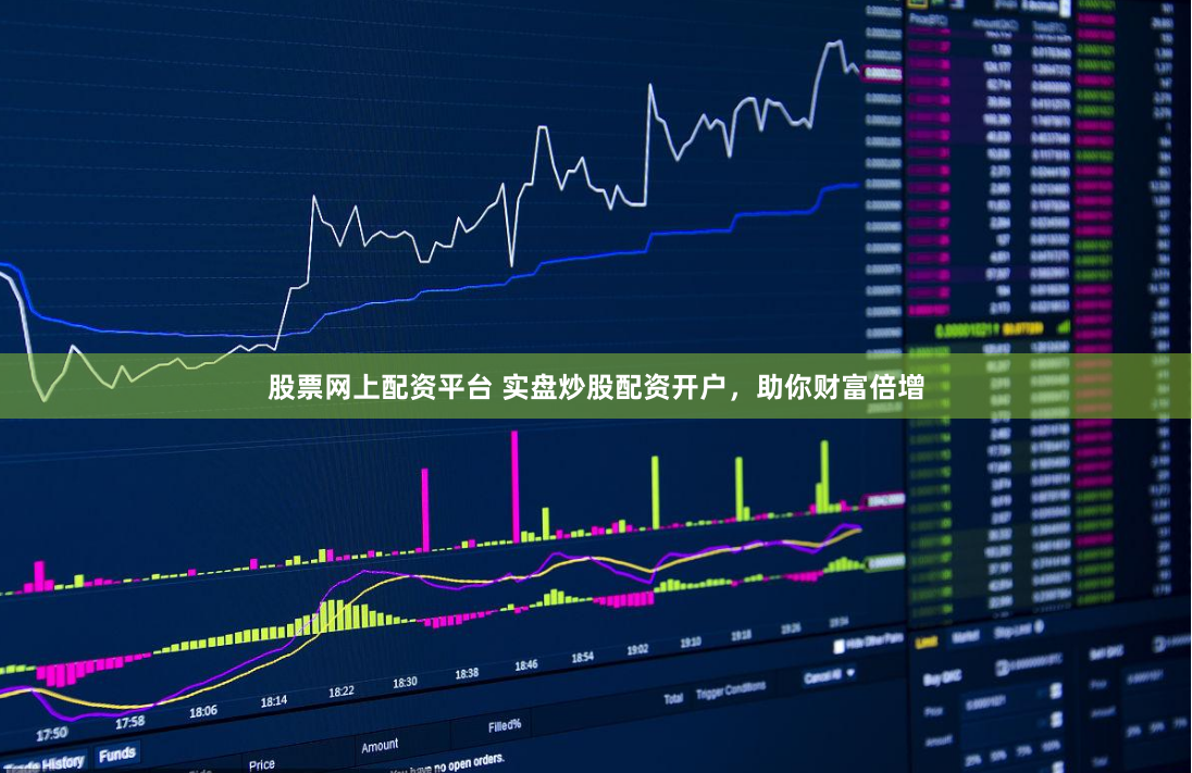 股票网上配资平台 实盘炒股配资开户，助你财富倍增