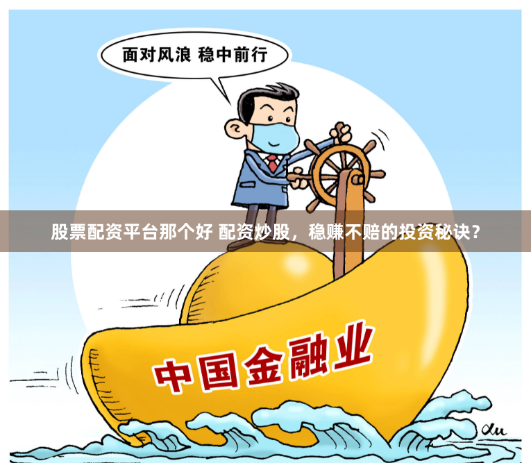 股票配资平台那个好 配资炒股，稳赚不赔的投资秘诀？
