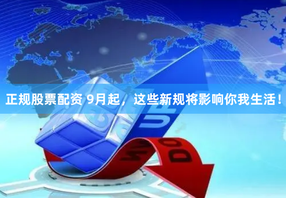 正规股票配资 9月起，这些新规将影响你我生活！