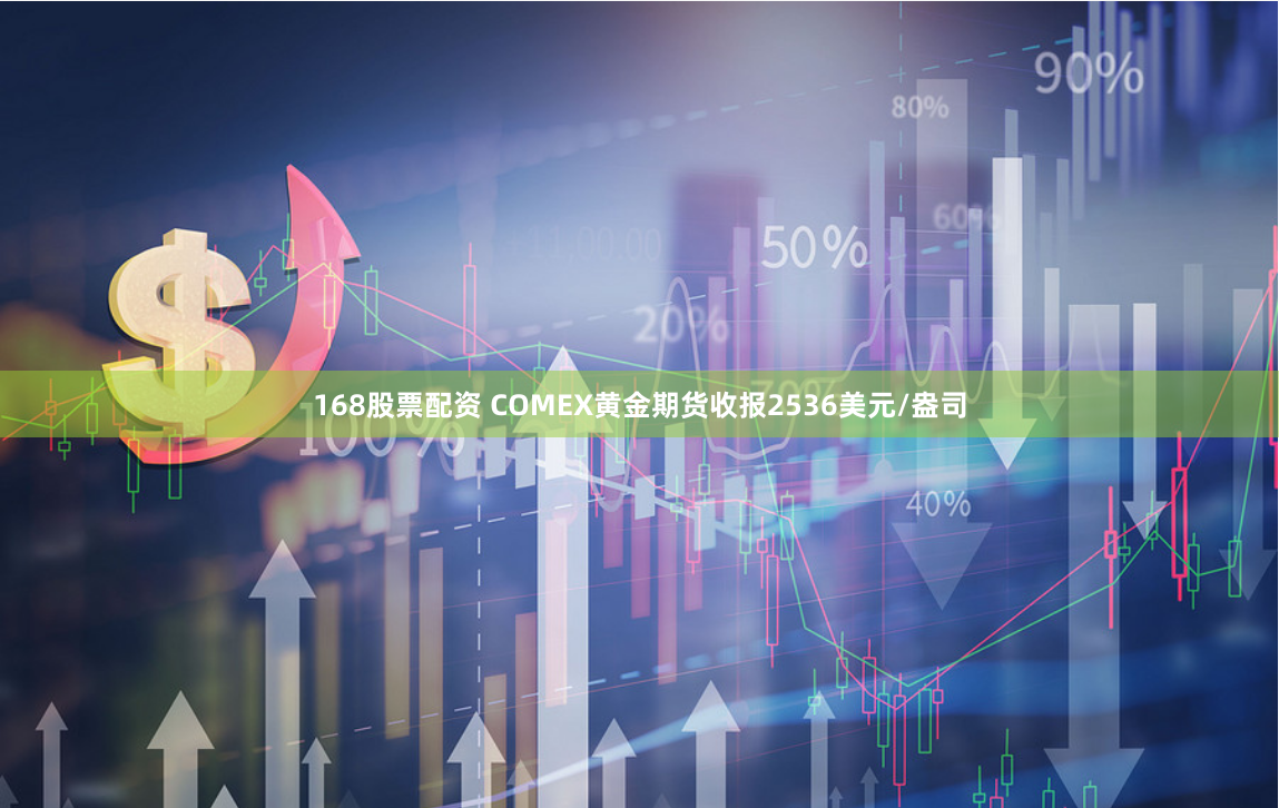 168股票配资 COMEX黄金期货收报2536美元/盎司
