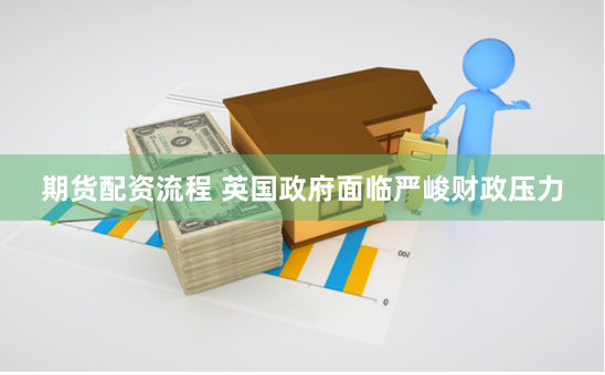 期货配资流程 英国政府面临严峻财政压力