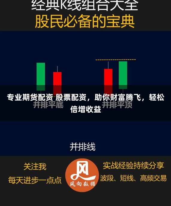 专业期货配资 股票配资，助你财富腾飞，轻松倍增收益
