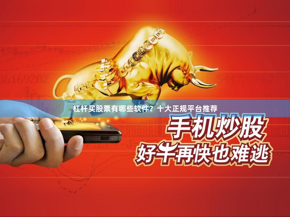 杠杆买股票有哪些软件？十大正规平台推荐