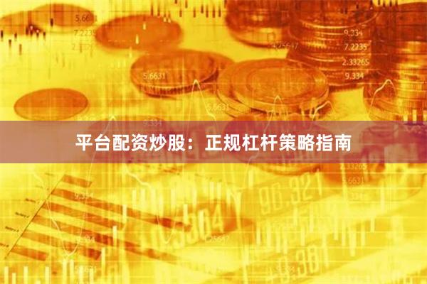 平台配资炒股：正规杠杆策略指南