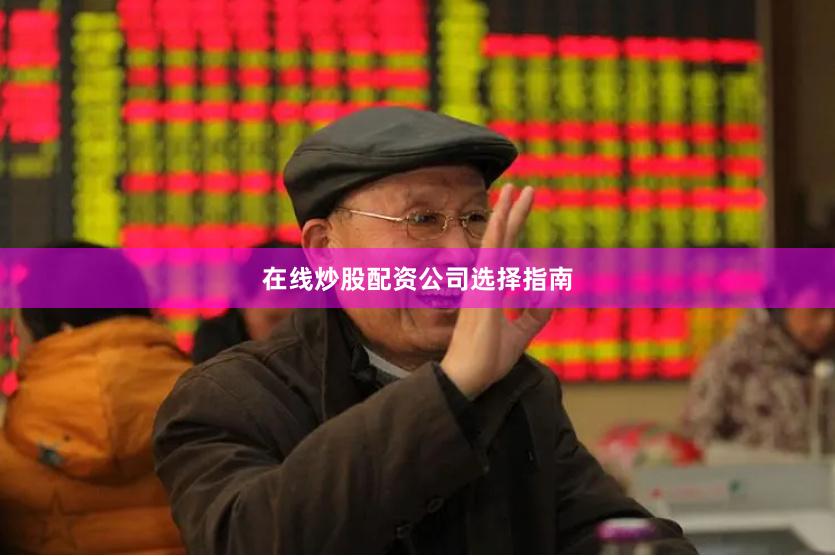 在线炒股配资公司选择指南