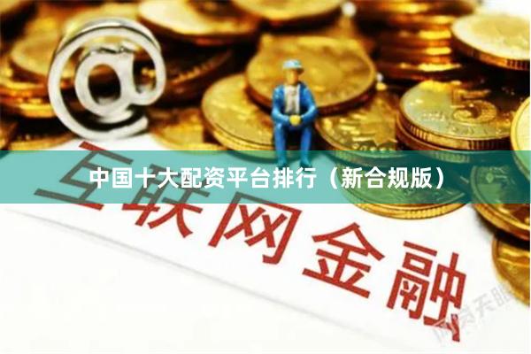 中国十大配资平台排行（新合规版）