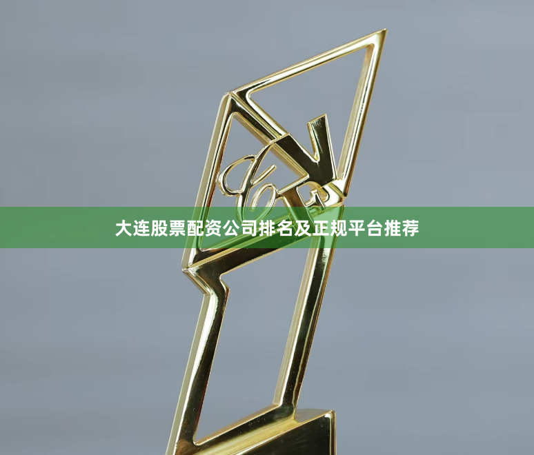 大连股票配资公司排名及正规平台推荐