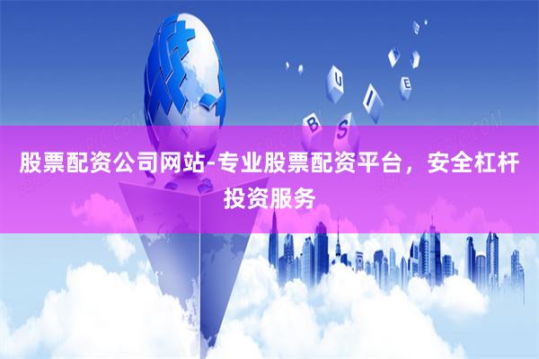 股票配资公司网站-专业股票配资平台,安全杠杆投资服务